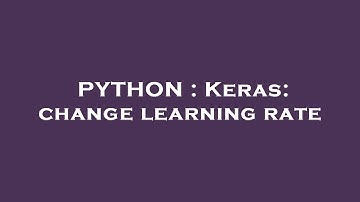PYTHON : Keras: change learning rate
