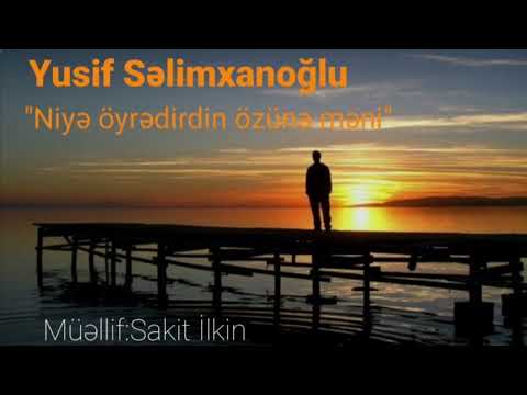 Yusif Selimxanoqlu- Niye oyredirdin ozune meni(Muellif Sakit Ilkin)