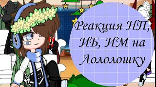 ✿Реакция НП, ИБ, ИМ на Лололошку✿||1/?||by: Sakura-Sanin #реакция #рекомендации #лайк #лололошка