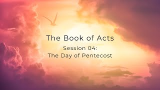 The Book of Acts Session 04: The Day of Pentecost (January 31, 2024)