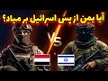 اگراسرائیل و یمن با هم بجنگن کدامیک پیروز میشه قدرت نظامی یمنی ها چقدره