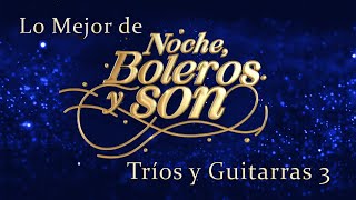 Lo Mejor De 'Noche, Boleros y Son' Tríos y Guitarras 3