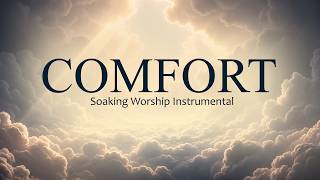 COMFORT – Soaking Worship Instrumental | Finding Rest in God’s Loving Arms