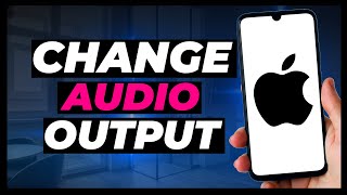 How to Change iPhone Audio Output - Full Guide
