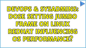 DevOps & SysAdmins: dose setting Jumbo frame on linux redhat influencing OS performance?
