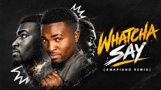 WHATCHA SAY (Amapiano Remix)