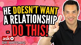 He&#39;s Not READY for a RELATIONSHIP?  Do This and Make Him Commit Now!