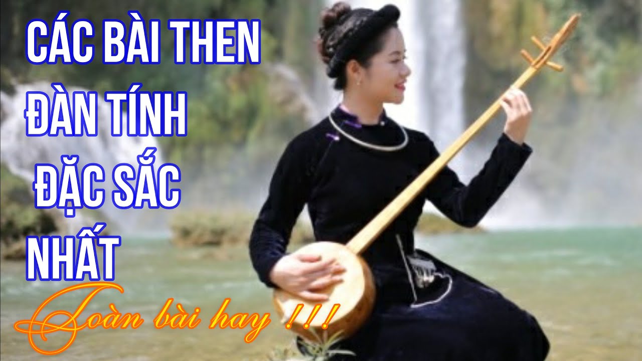 CÁC BÀI THEN ĐẶC SẮC HAY NHẤT - HÁT THEN ĐÀN TÍNH DÂN TỘC