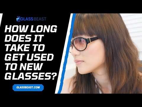 नए चश्मे की आदत पड़ने में कितना समय लगता है? (सामान्य समस्याएं + युक्तियाँ तेजी से समायोजित करने के लिए)