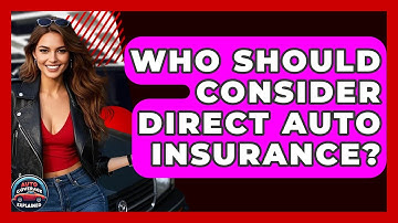Who Should Consider Direct Auto Insurance? - Auto Coverage Explained