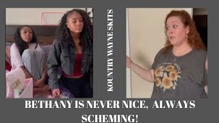 BETHANY NOT EVER NICE,   ALWAYS SCHEMING!