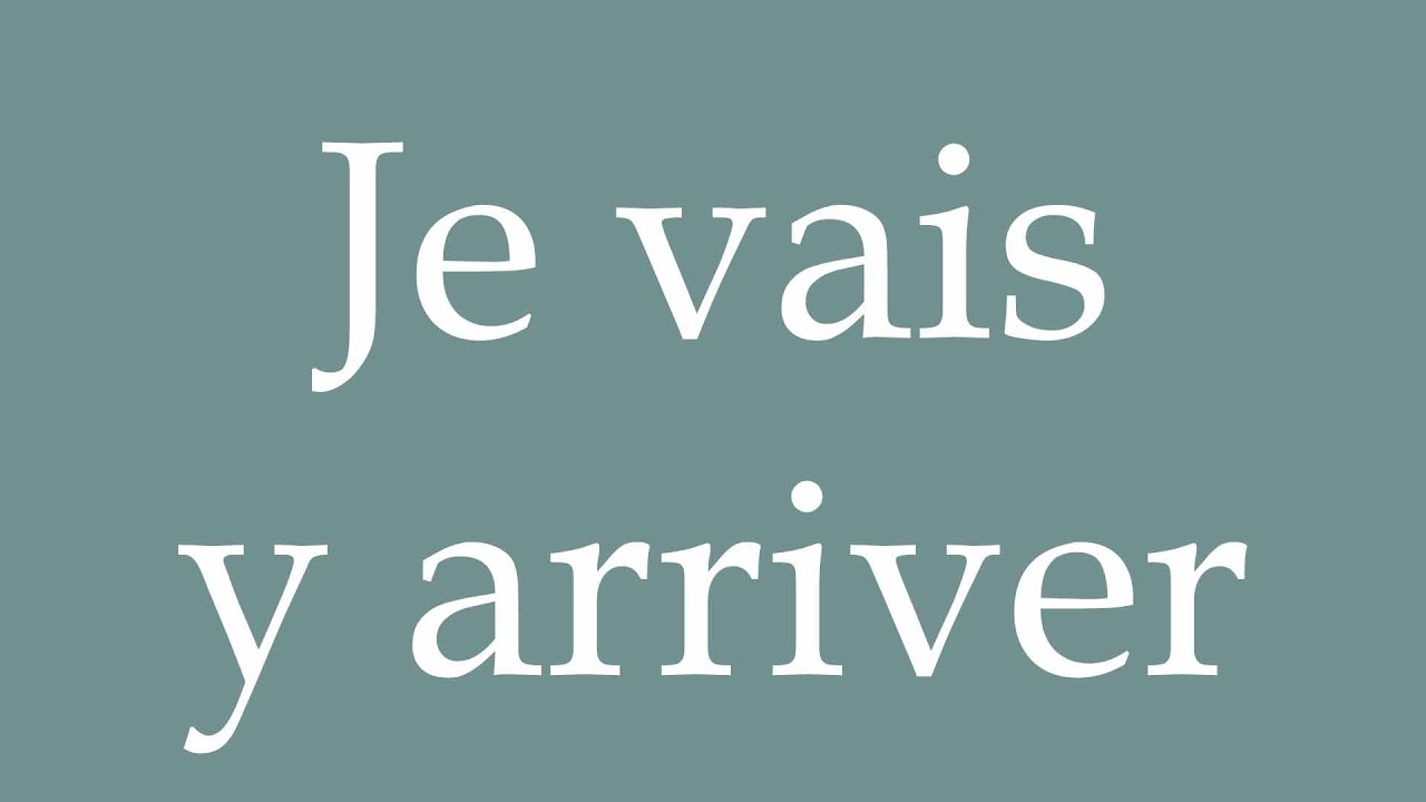 How to Pronounce ''Je vais y arriver'' (I'll manage) Correctly in ...