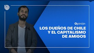 Los dueños de Chile y el capitalismo de amigos