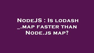 NodeJS : Is lodash _.map faster than Node.js map?