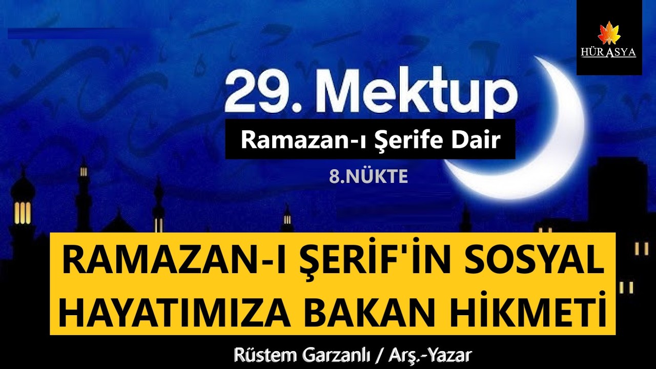 RAMAZAN-I ŞERİF'İN SOSYAL HAYATIMIZA BAKAN HİKMETİ (29.MEKTUP 8.NÜKTE) | RÜSTEM GARZANLI (YAZAR)