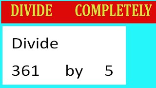 Divide     361      by     5  Divide   completely