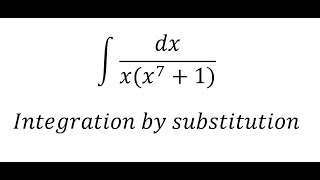 Calculus Help: Integral ∫ dx/(x(x^7+1)) - Integration by substitution - Techniques