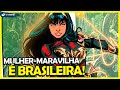 MULHER-MARAVILHA AGORA É BRASILEIRA E ADIVINHA DA ONDE ELA É?