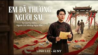Download Lagu EM ĐÃ THƯƠNG NGƯỜI SAU | Từ Khi Nào Ta Không Hay Biết || LINH LEE - ÁI NY Official