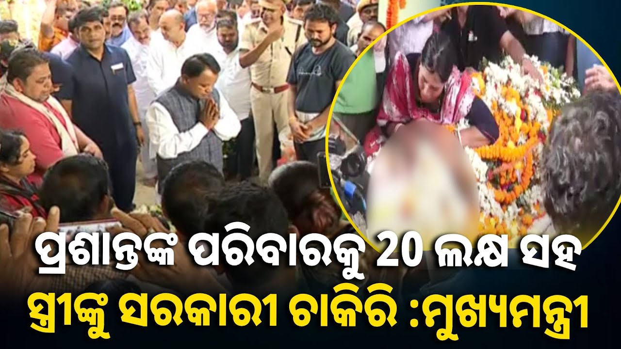 ମୁଖ୍ୟମନ୍ତ୍ରୀ ପ୍ରଶାନ୍ତଙ୍କ ପରିବାରକୁ ଭେଟି ଶ୍ରଦ୍ଧାଞ୍ଜଳି ଦେବା ସହ ଆର୍ଥିକ ସହାୟତା ଦେବାକୁ ପ୍ରତିଶୁତି ଦେଇଛନ୍ତି