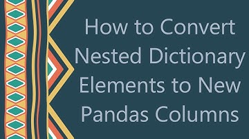 How to Convert Nested Dictionary Elements to New Pandas Columns