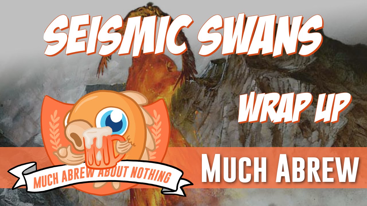 Much Abrew About Nothing: Seismic Swans (Wrap Up)