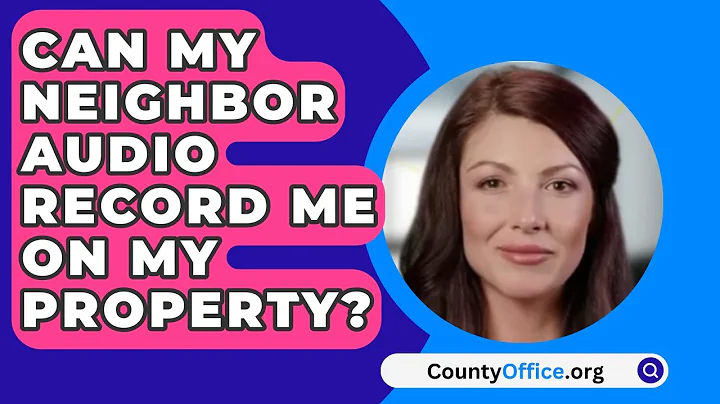 Can My Neighbor Audio Record Me On My Property? - CountyOffice.org