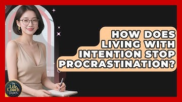 How Does Living With Intention Stop Procrastination? - The Life Coach Expert