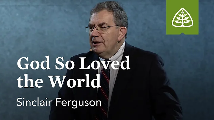 Sinclair Ferguson: God So Loved the World