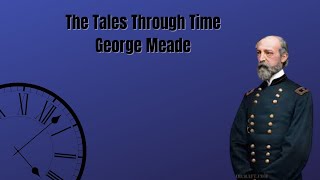 The Tales Through Time: George Meade