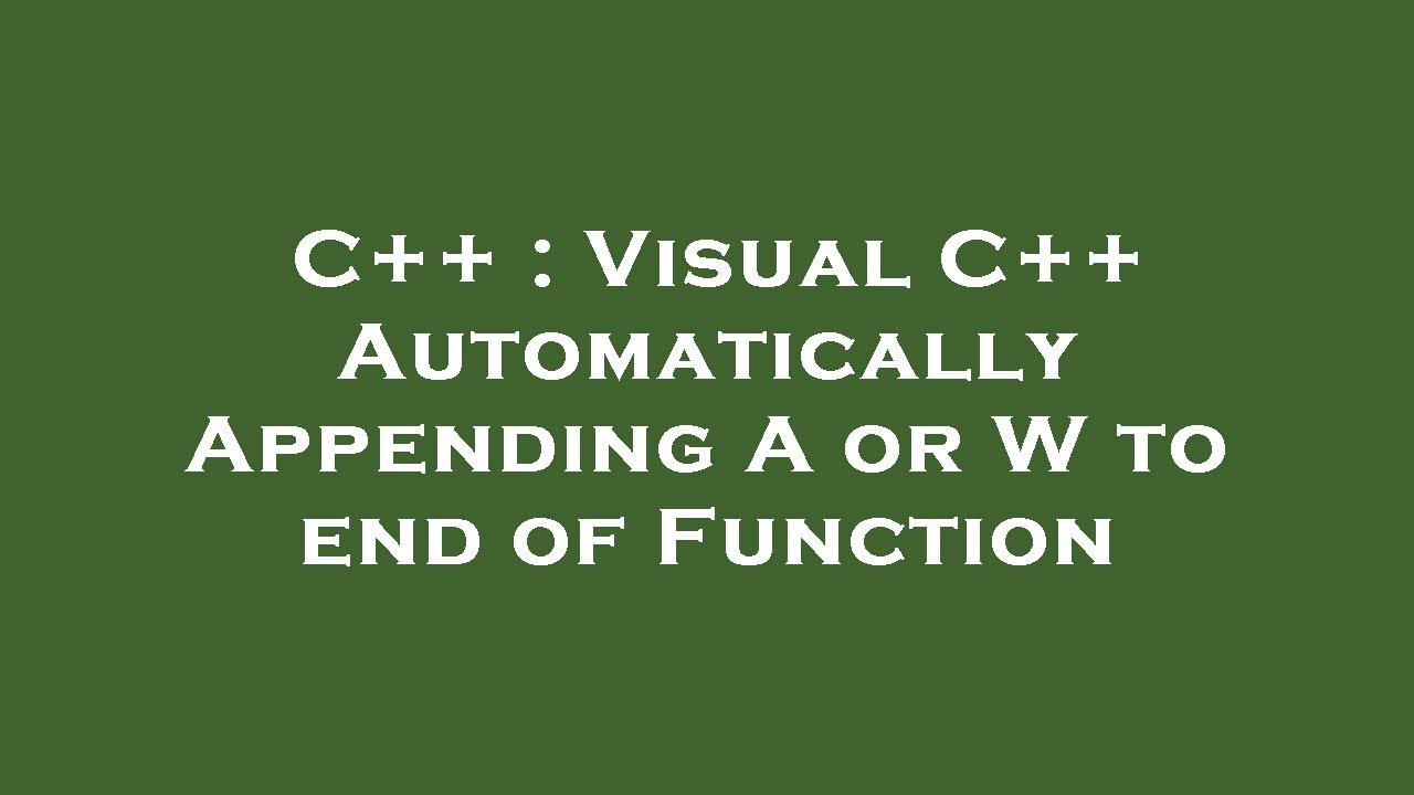 C++ : Visual C++ Automatically Appending A or W to end of Function ...
