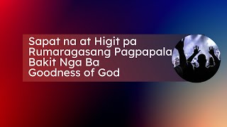 Sapat na at Higit pa /Rumaragasang Pagpapala / Bakit Nga Ba /Goodness of God - Tagalog (CIF)