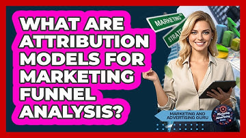 What Are Attribution Models For Marketing Funnel Analysis? - Marketing and Advertising Guru