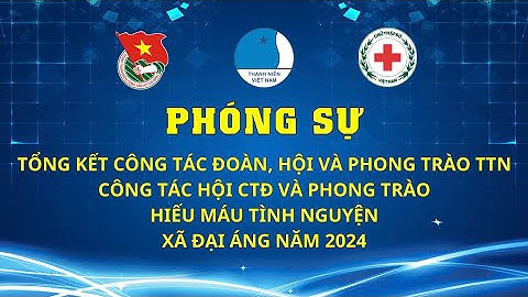 CLIP TỔNG KẾT ĐOÀN - HỘI VÀ PHONG TRÀO THANH THIẾU NHI; CÔNG TÁC HỘI CHỮ THẬP ĐỎ XÃ ĐẠI ÁNG NĂM 2024