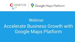 Webinar: Accelerate Business Growth with Google Maps Platform