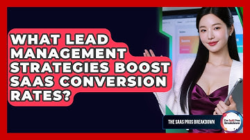 What Lead Management Strategies Boost SaaS Conversion Rates? - The SaaS Pros Breakdown