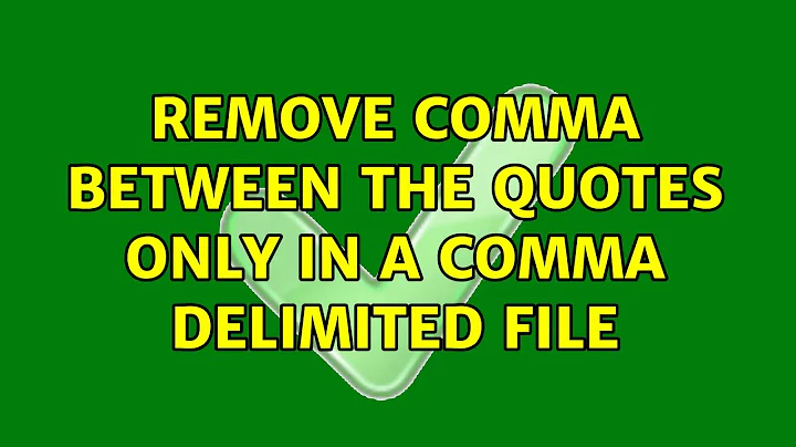Unix & Linux: Remove comma between the quotes only in a comma delimited file (8 Solutions!!)