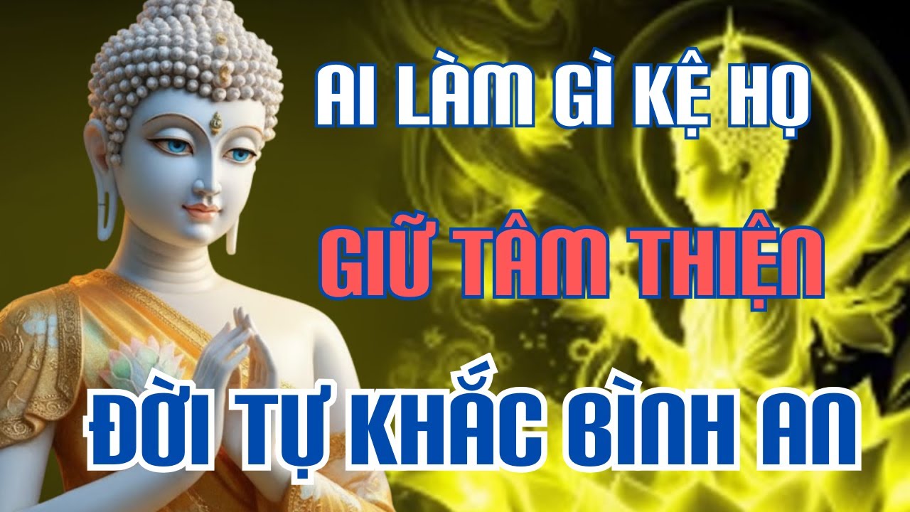 Phật Dạy: Ai Làm Mặc Họ  – Giữ Tâm Thiện,  Đời Tự Khắc Bình An | Giác Ngộ Phật Pháp !