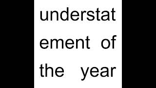 understatement of the year