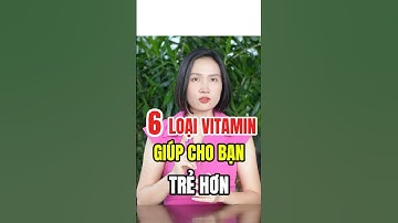 6 Loại Vitamin Giúp Bạn Trẻ Hơn – Chống Lão Hóa Hiệu Quả!