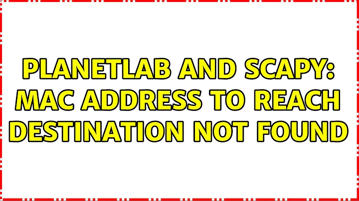 Planetlab and scapy: MAC address to reach destination not found