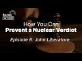 Preventing A Nuclear Verdict, Episode 6: John Liberatore