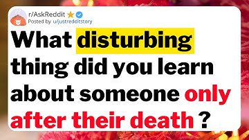 What disturbing thing did you learn about someone only after their death ?