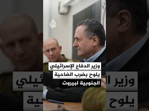 وزير الدفاع الإسرائيلي يلوح بضرب الضاحية الجنوبية لبيروت
