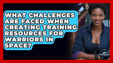 What Challenges Are Faced When Creating Training Resources for Warriors in Space?