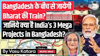 India’s Mega Projects in Bangladesh | Kolkata to North East Train | UPSC GS2