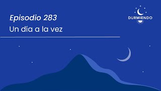 Thumbnail image for UN DÍA a LA VEZ - Episodio 283 | Durmiendo Podcast