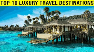 10 Once In A Lifetime Luxury Travel Destinations || That Luxury Life