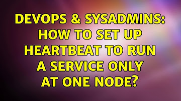 DevOps & SysAdmins: How to set up Heartbeat to run a service only at one node?