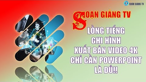 Cách lồng tiếng, ghi hình mình và xuất bản thành video bài giảng 4k chỉ cần dùng POWERPOINT